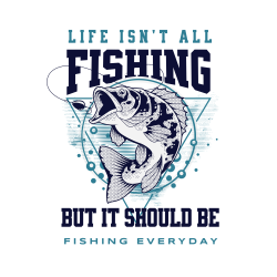 Life Isn't All Fishing But It Should Be